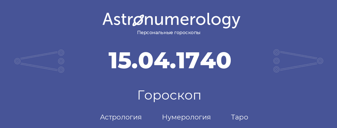 гороскоп астрологии, нумерологии и таро по дню рождения 15.04.1740 (15 апреля 1740, года)