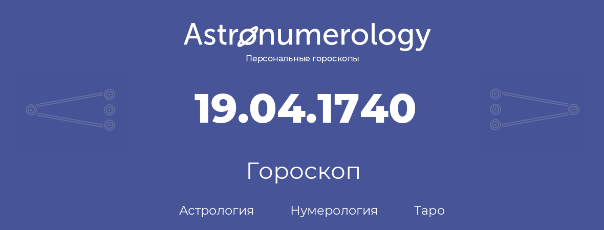 гороскоп астрологии, нумерологии и таро по дню рождения 19.04.1740 (19 апреля 1740, года)