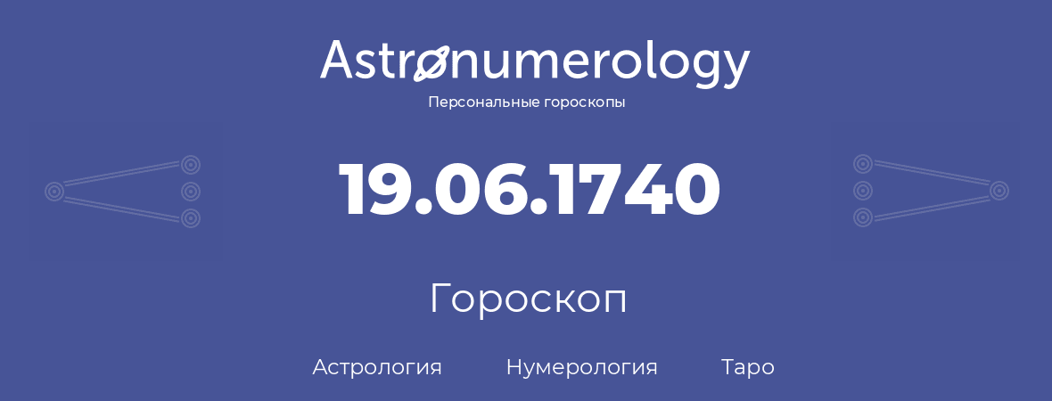 гороскоп астрологии, нумерологии и таро по дню рождения 19.06.1740 (19 июня 1740, года)