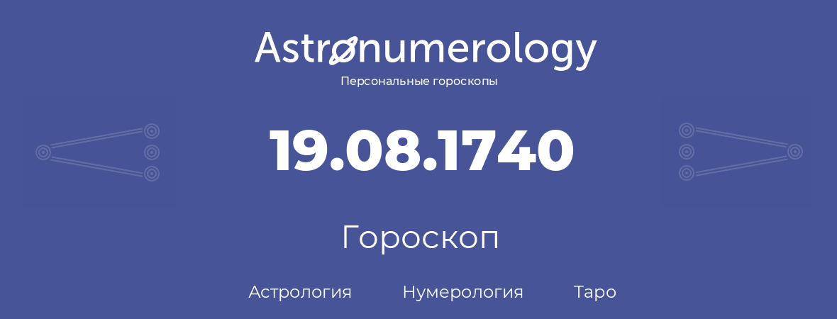гороскоп астрологии, нумерологии и таро по дню рождения 19.08.1740 (19 августа 1740, года)