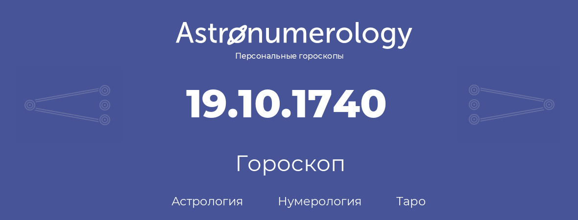 гороскоп астрологии, нумерологии и таро по дню рождения 19.10.1740 (19 октября 1740, года)