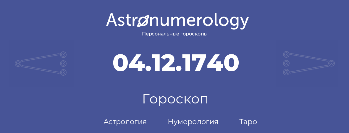 гороскоп астрологии, нумерологии и таро по дню рождения 04.12.1740 (4 декабря 1740, года)