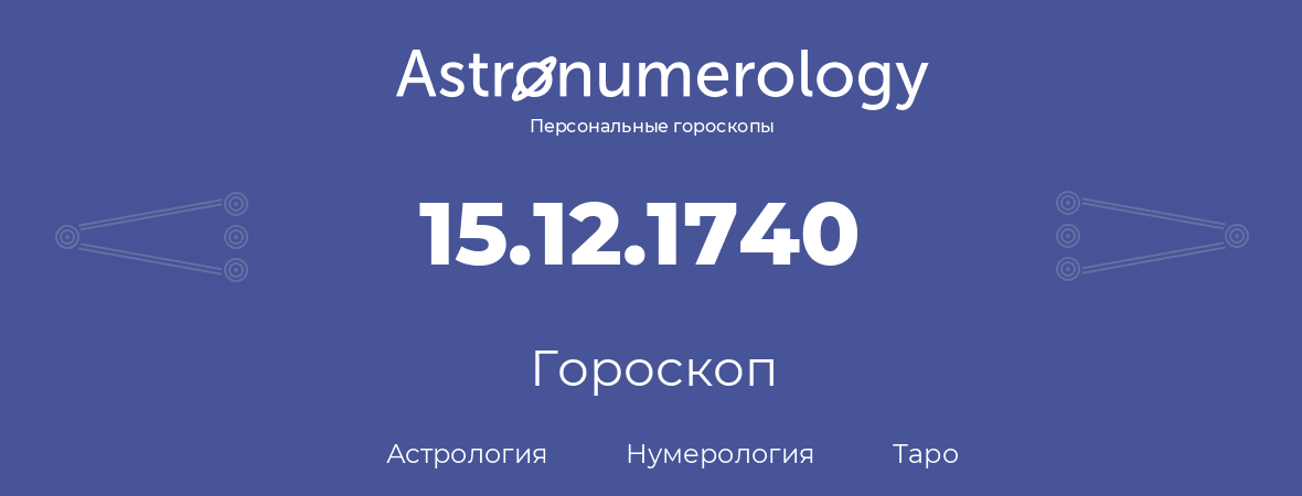 гороскоп астрологии, нумерологии и таро по дню рождения 15.12.1740 (15 декабря 1740, года)