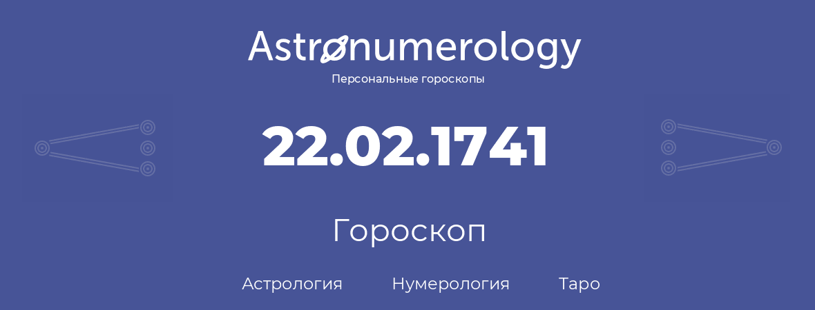 гороскоп астрологии, нумерологии и таро по дню рождения 22.02.1741 (22 февраля 1741, года)