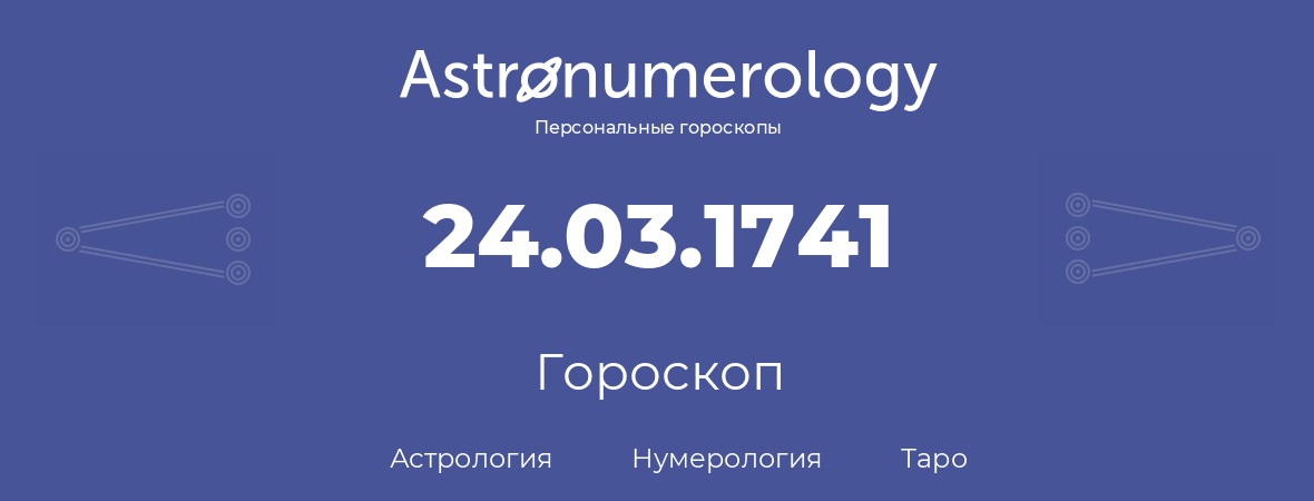 гороскоп астрологии, нумерологии и таро по дню рождения 24.03.1741 (24 марта 1741, года)