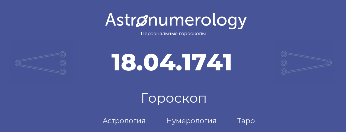 гороскоп астрологии, нумерологии и таро по дню рождения 18.04.1741 (18 апреля 1741, года)