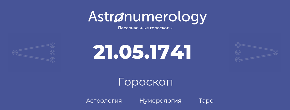 гороскоп астрологии, нумерологии и таро по дню рождения 21.05.1741 (21 мая 1741, года)