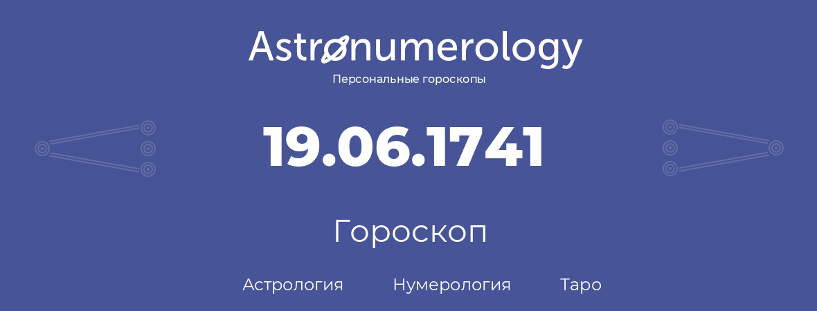 гороскоп астрологии, нумерологии и таро по дню рождения 19.06.1741 (19 июня 1741, года)