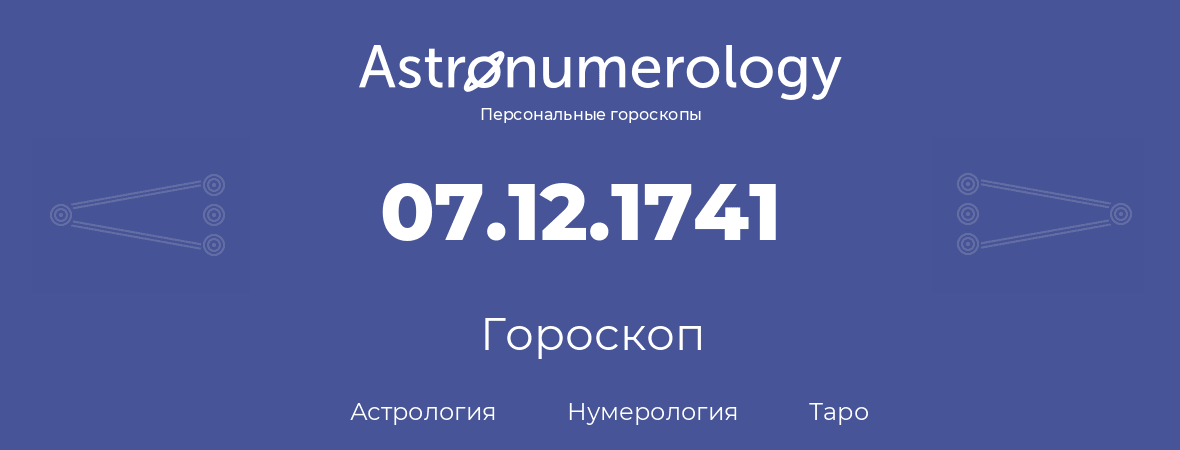 гороскоп астрологии, нумерологии и таро по дню рождения 07.12.1741 (7 декабря 1741, года)