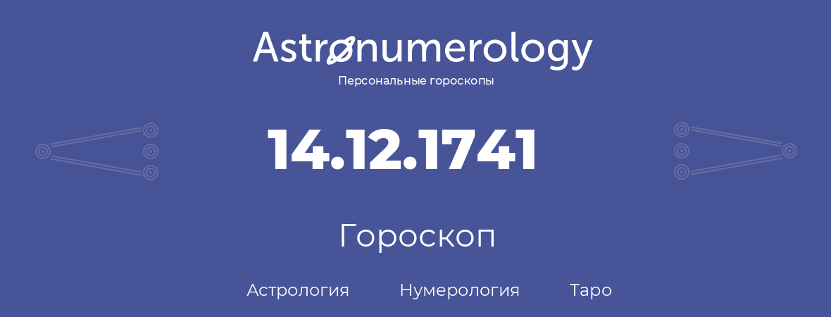 гороскоп астрологии, нумерологии и таро по дню рождения 14.12.1741 (14 декабря 1741, года)