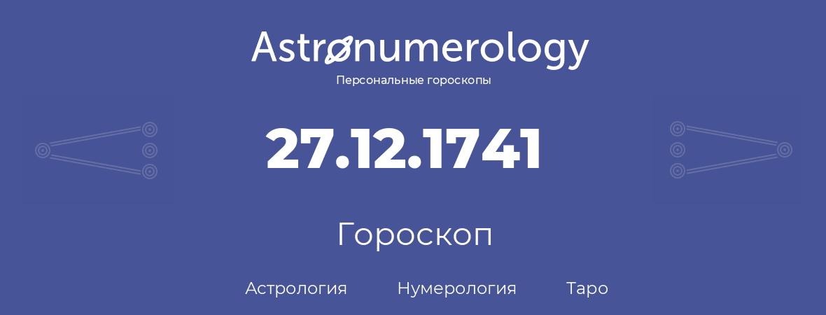 гороскоп астрологии, нумерологии и таро по дню рождения 27.12.1741 (27 декабря 1741, года)