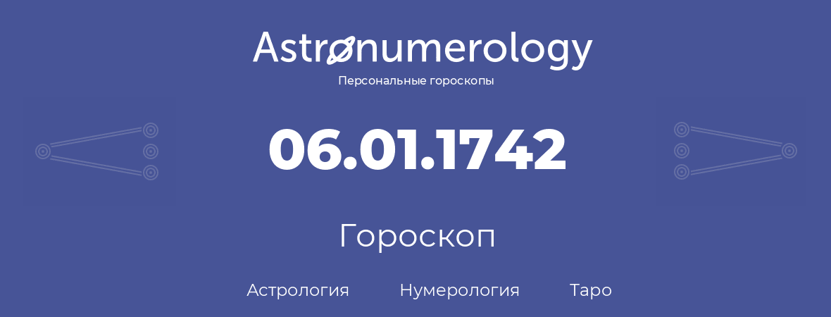 гороскоп астрологии, нумерологии и таро по дню рождения 06.01.1742 (6 января 1742, года)