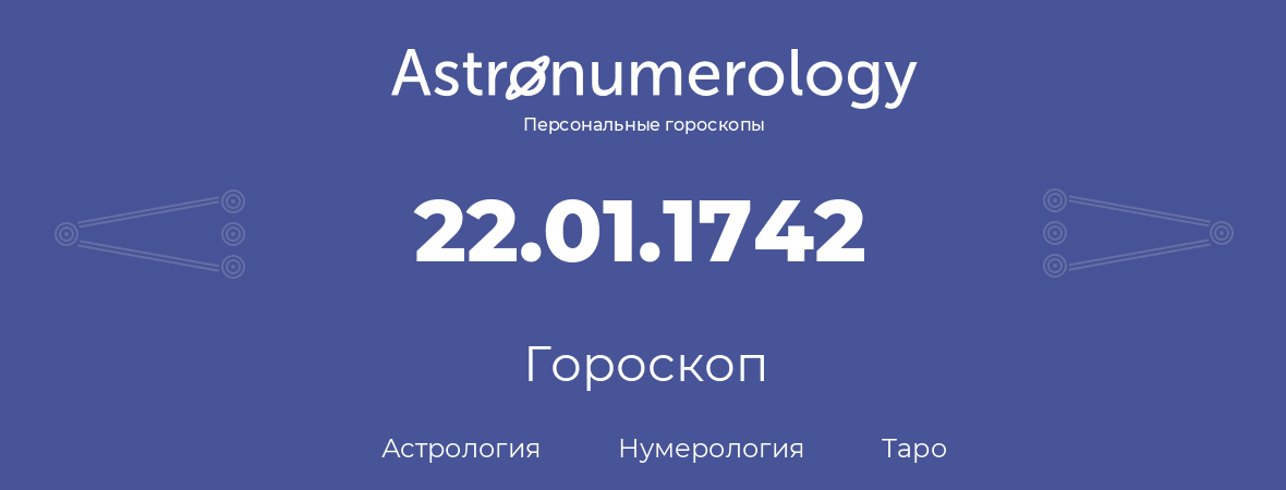 гороскоп астрологии, нумерологии и таро по дню рождения 22.01.1742 (22 января 1742, года)