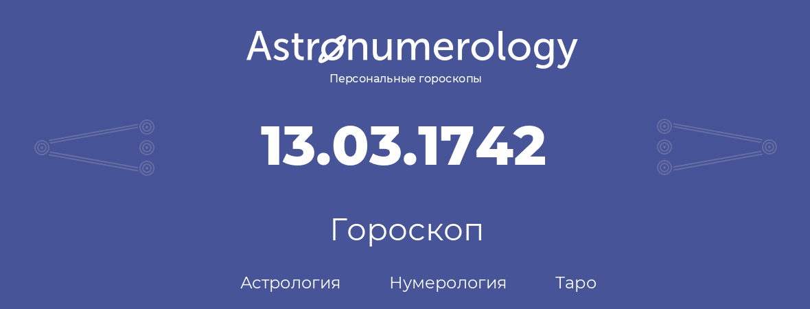 гороскоп астрологии, нумерологии и таро по дню рождения 13.03.1742 (13 марта 1742, года)