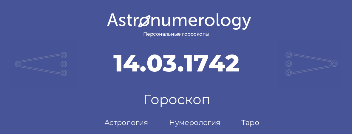 гороскоп астрологии, нумерологии и таро по дню рождения 14.03.1742 (14 марта 1742, года)