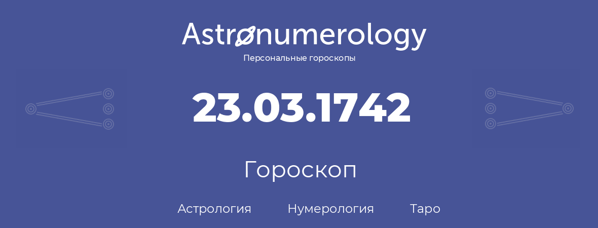 гороскоп астрологии, нумерологии и таро по дню рождения 23.03.1742 (23 марта 1742, года)