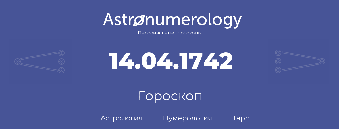 гороскоп астрологии, нумерологии и таро по дню рождения 14.04.1742 (14 апреля 1742, года)