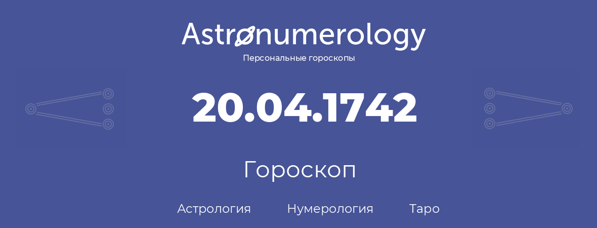 гороскоп астрологии, нумерологии и таро по дню рождения 20.04.1742 (20 апреля 1742, года)