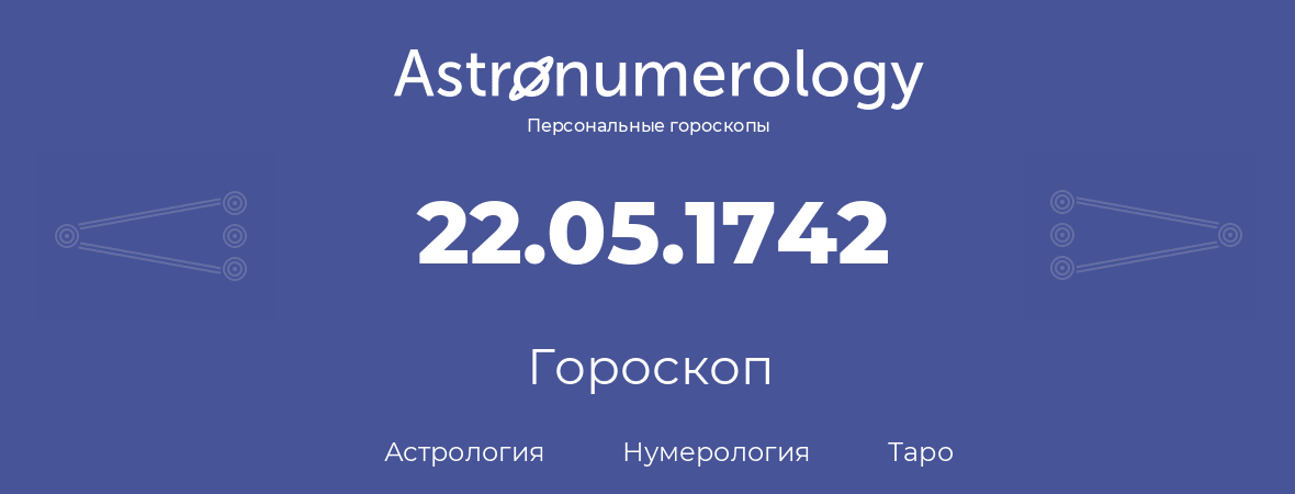 гороскоп астрологии, нумерологии и таро по дню рождения 22.05.1742 (22 мая 1742, года)