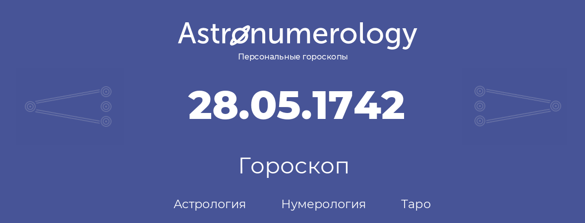 гороскоп астрологии, нумерологии и таро по дню рождения 28.05.1742 (28 мая 1742, года)