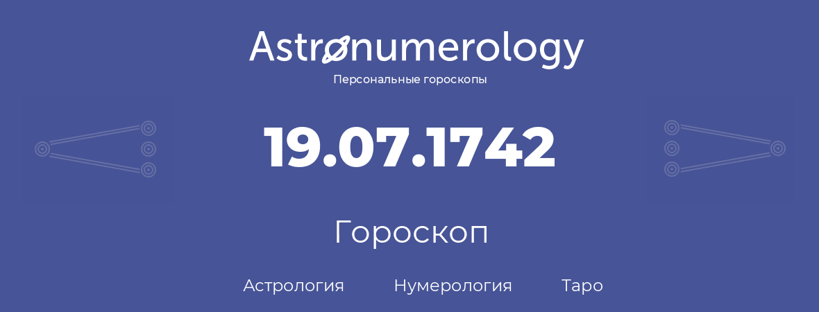 гороскоп астрологии, нумерологии и таро по дню рождения 19.07.1742 (19 июля 1742, года)