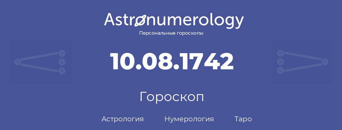 гороскоп астрологии, нумерологии и таро по дню рождения 10.08.1742 (10 августа 1742, года)