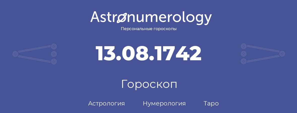 гороскоп астрологии, нумерологии и таро по дню рождения 13.08.1742 (13 августа 1742, года)