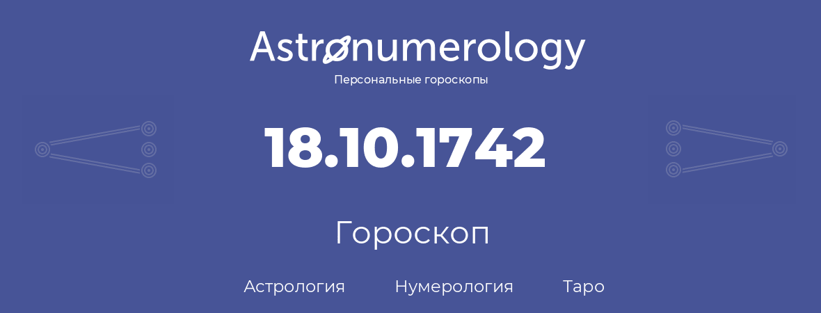 гороскоп астрологии, нумерологии и таро по дню рождения 18.10.1742 (18 октября 1742, года)