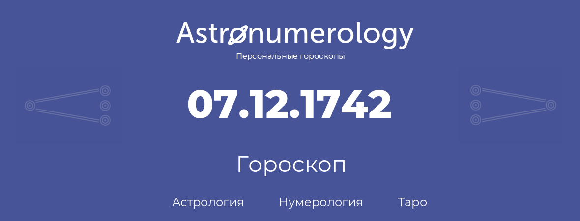 гороскоп астрологии, нумерологии и таро по дню рождения 07.12.1742 (07 декабря 1742, года)