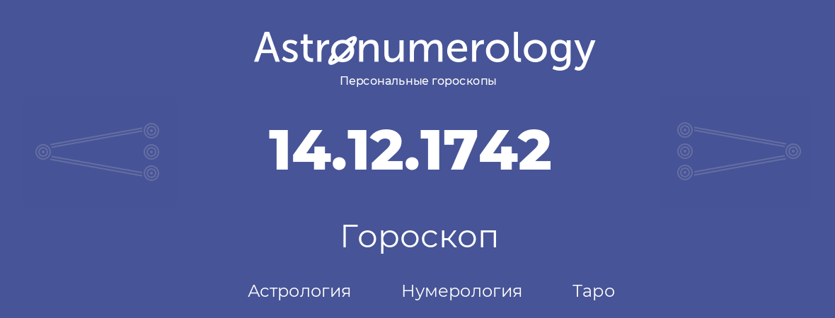 гороскоп астрологии, нумерологии и таро по дню рождения 14.12.1742 (14 декабря 1742, года)