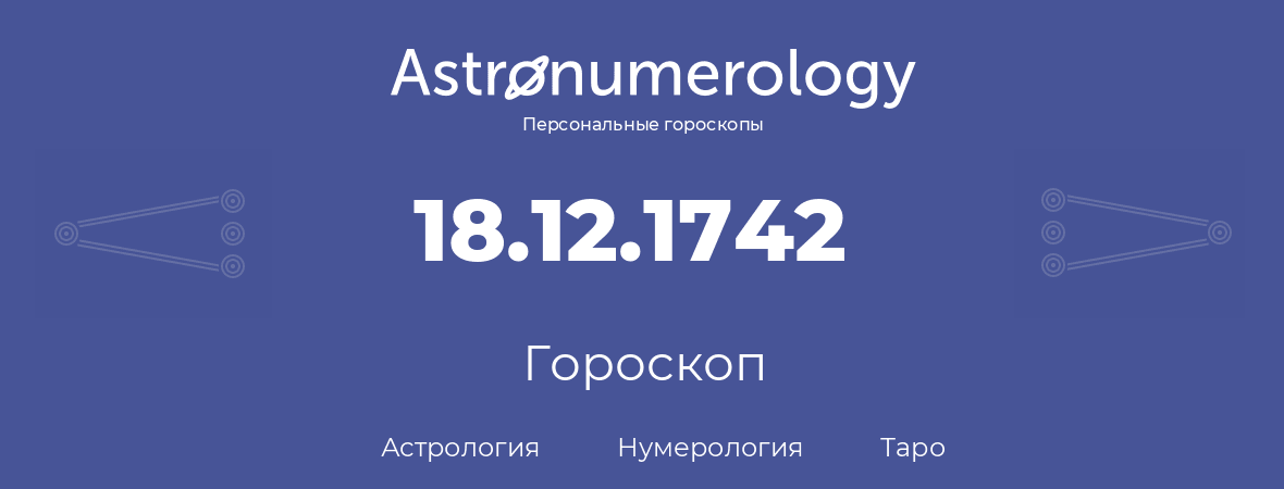 гороскоп астрологии, нумерологии и таро по дню рождения 18.12.1742 (18 декабря 1742, года)