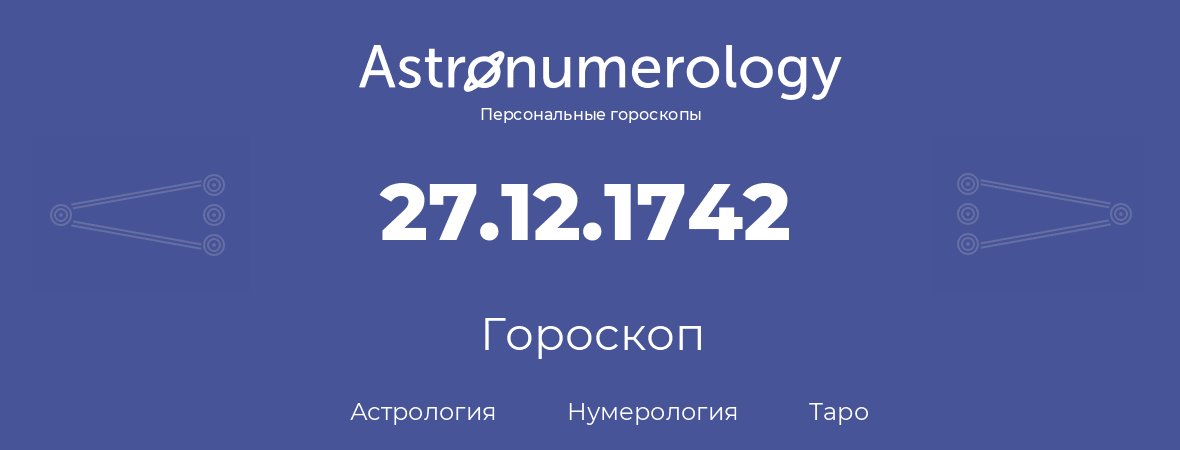 гороскоп астрологии, нумерологии и таро по дню рождения 27.12.1742 (27 декабря 1742, года)