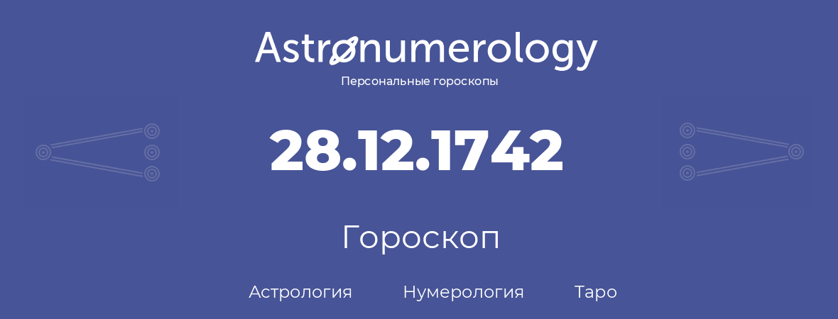 гороскоп астрологии, нумерологии и таро по дню рождения 28.12.1742 (28 декабря 1742, года)