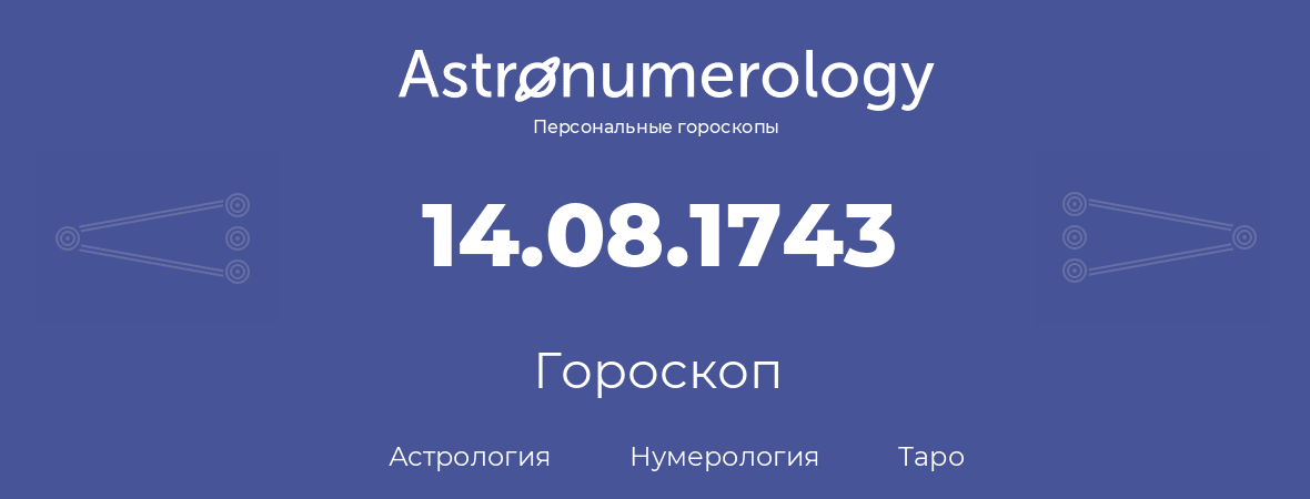 гороскоп астрологии, нумерологии и таро по дню рождения 14.08.1743 (14 августа 1743, года)