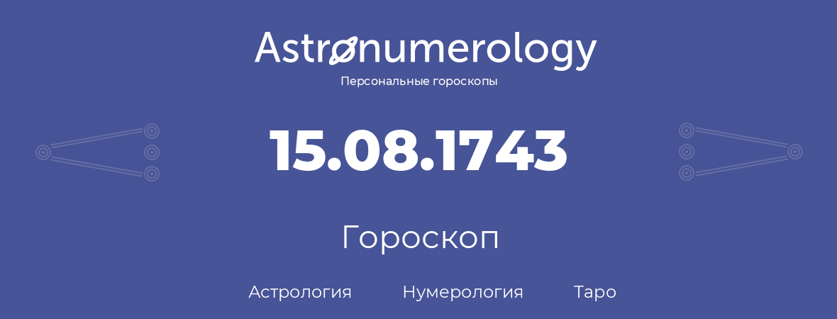 гороскоп астрологии, нумерологии и таро по дню рождения 15.08.1743 (15 августа 1743, года)