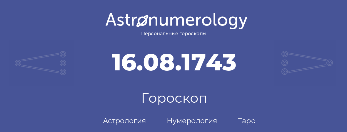 гороскоп астрологии, нумерологии и таро по дню рождения 16.08.1743 (16 августа 1743, года)