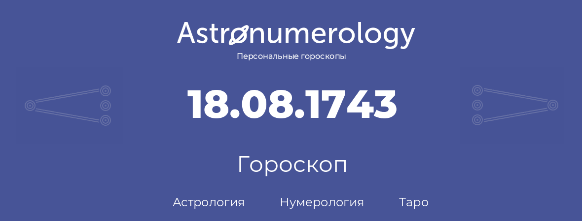 гороскоп астрологии, нумерологии и таро по дню рождения 18.08.1743 (18 августа 1743, года)