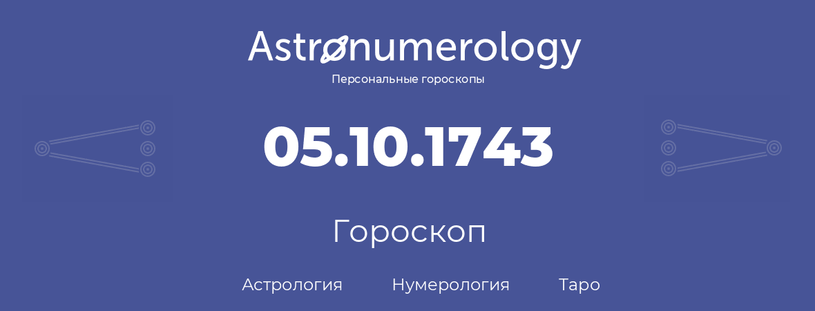 гороскоп астрологии, нумерологии и таро по дню рождения 05.10.1743 (5 октября 1743, года)