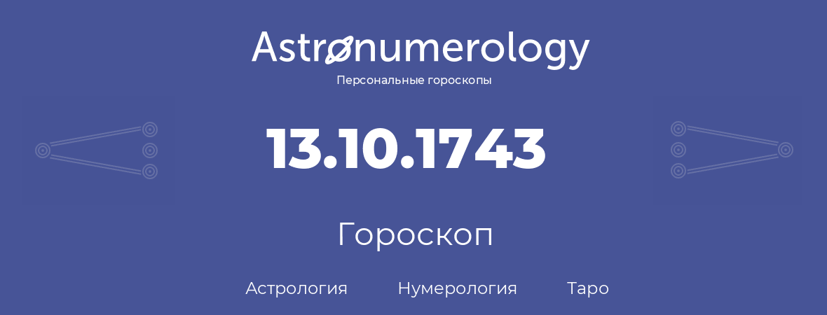гороскоп астрологии, нумерологии и таро по дню рождения 13.10.1743 (13 октября 1743, года)