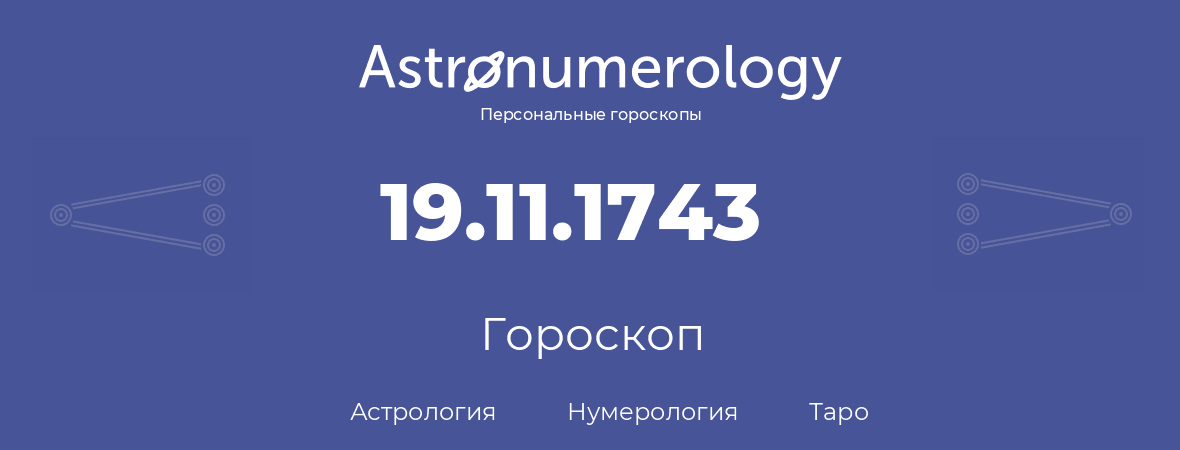 гороскоп астрологии, нумерологии и таро по дню рождения 19.11.1743 (19 ноября 1743, года)