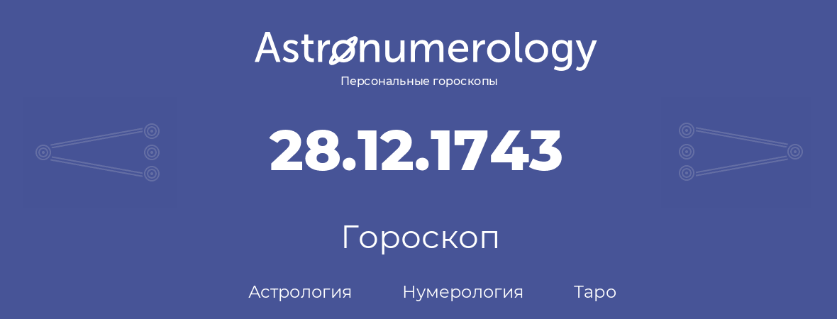 гороскоп астрологии, нумерологии и таро по дню рождения 28.12.1743 (28 декабря 1743, года)