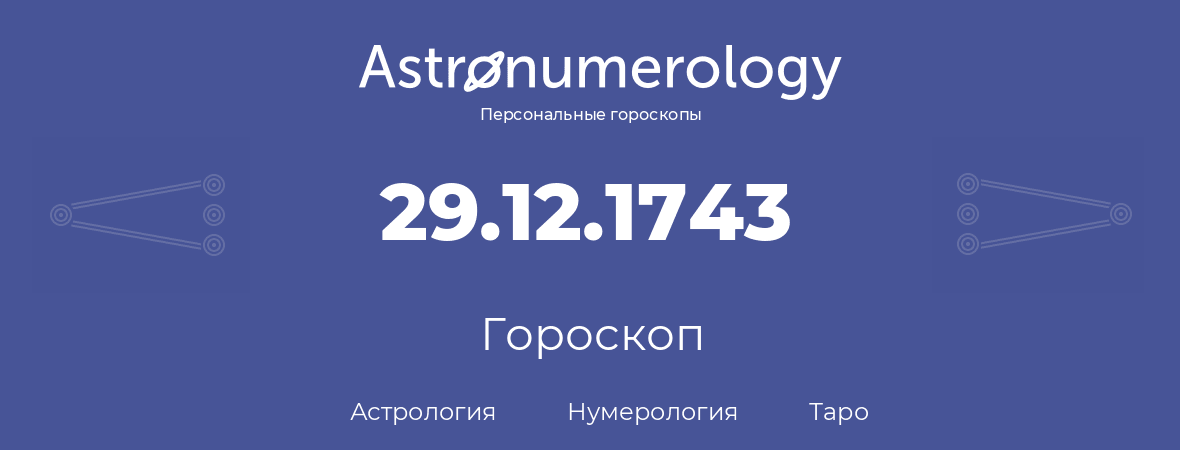 гороскоп астрологии, нумерологии и таро по дню рождения 29.12.1743 (29 декабря 1743, года)