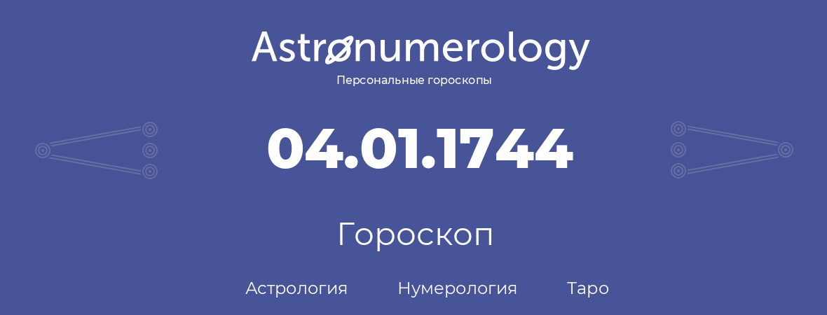гороскоп астрологии, нумерологии и таро по дню рождения 04.01.1744 (4 января 1744, года)