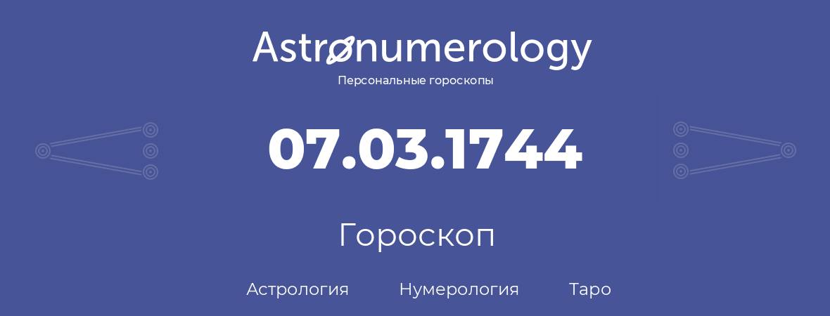 гороскоп астрологии, нумерологии и таро по дню рождения 07.03.1744 (7 марта 1744, года)