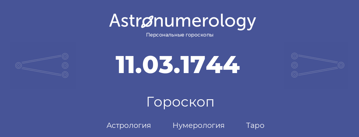 гороскоп астрологии, нумерологии и таро по дню рождения 11.03.1744 (11 марта 1744, года)