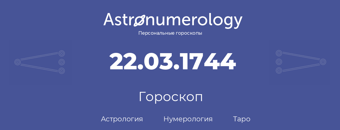 гороскоп астрологии, нумерологии и таро по дню рождения 22.03.1744 (22 марта 1744, года)