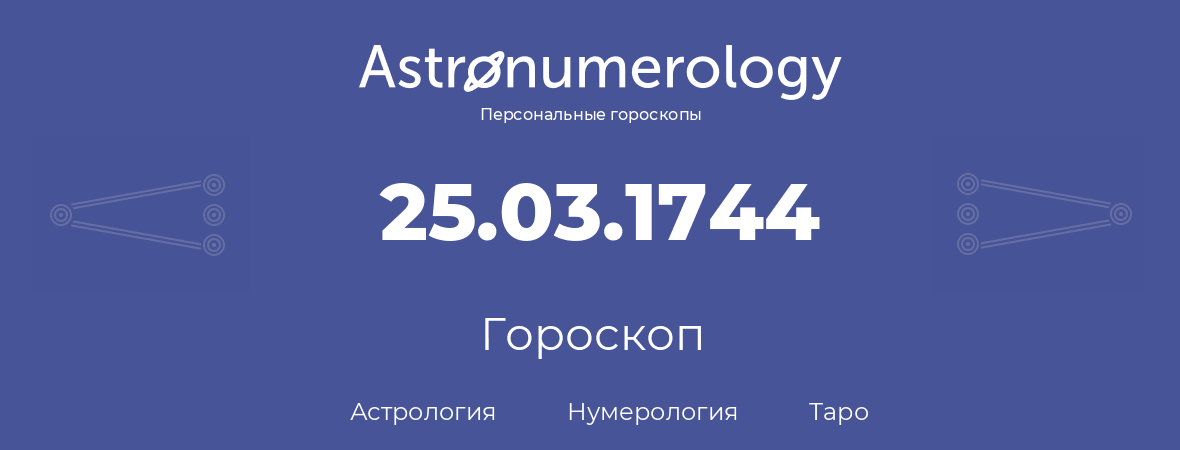 гороскоп астрологии, нумерологии и таро по дню рождения 25.03.1744 (25 марта 1744, года)