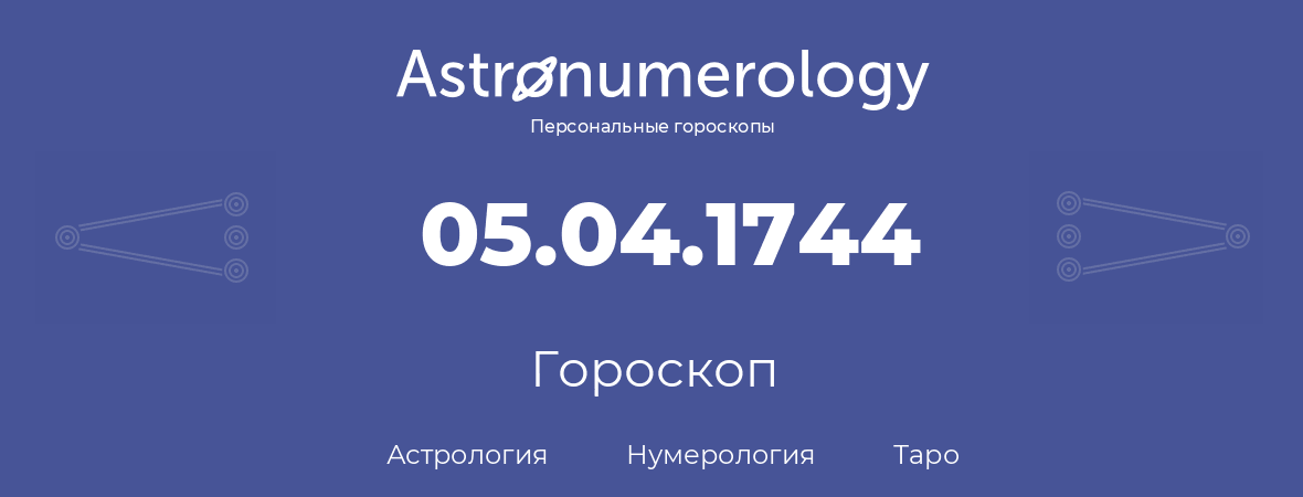 гороскоп астрологии, нумерологии и таро по дню рождения 05.04.1744 (5 апреля 1744, года)