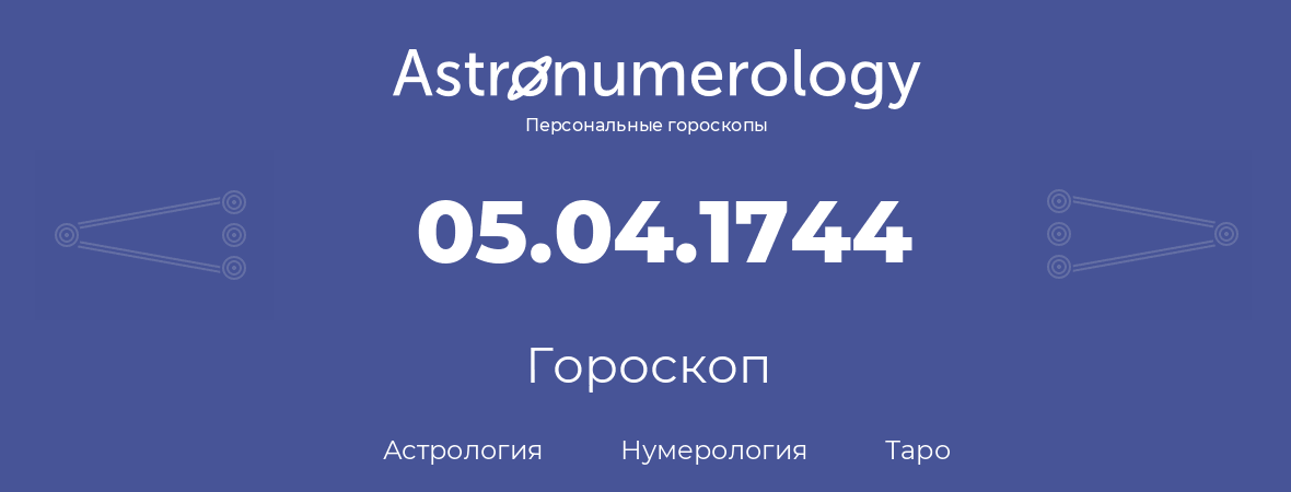 гороскоп астрологии, нумерологии и таро по дню рождения 05.04.1744 (05 апреля 1744, года)