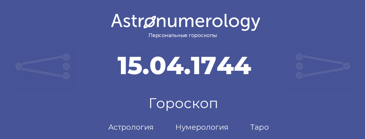 гороскоп астрологии, нумерологии и таро по дню рождения 15.04.1744 (15 апреля 1744, года)